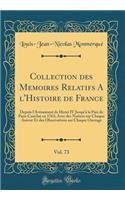 Collection des Memoires Relatifs A l'Histoire de France, Vol. 73: Depuis l'Avènement de Henri IV Jusqu'à la Paix de Paris Conclue en 1763; Avec des Notices sur Chaque Auteur Et des Observations sur Chaque Ouvrage (Classic Reprint)