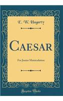 Caesar: For Junior Matriculation (Classic Reprint)