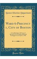 Ward 6-Precinct 1, City of Boston: List of Residents 20 Years of Age and Over (Females Indicated by Dagger) as of April 1, 1928 (Classic Reprint)