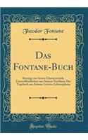 Das Fontane-Buch: Beitrï¿½ge Zur Seiner Characteristik, Unverï¿½ffentlichtes Aus Seinem Nachlasz; Das Tagebuch Aus Seinem Letzten Lebensjahren (Classic Reprint): Beitrï¿½ge Zur Seiner Characteristik, Unverï¿½ffentlichtes Aus Seinem Nachlasz; Das Tagebuch Aus Seinem Letzten Lebensjahren (Classic Reprint)