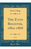 The Eton Register, 1862-1868, Vol. 3 (Classic Reprint)