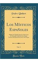 Los Mï¿½sticos Espaï¿½oles, Vol. 1: Malï¿½n de Chaide; Juan de ï¿½vila-Luis de Granada-Luis de Leï¿½n-Santa Teresa; San Juan de la Cruz Y Su Grupo (Classic Reprint)