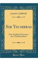 Sir Ysumbras: Eine Englische Romanze Des 14. Jahrhunderts (Classic Reprint): Eine Englische Romanze Des 14. Jahrhunderts (Classic Reprint)