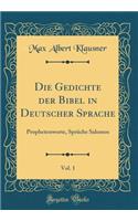 Die Gedichte Der Bibel in Deutscher Sprache, Vol. 1: Prophetenworte, SprÃ¼che Salomos (Classic Reprint)