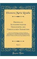 Freiwillig Aufgesprungener Granatapfel des Christlichen Samariters, Vol. 1: Oder die aus Wohlwollen zum Nächsten Eröffneten Geheimnisse Vieler Vortrefflicher Bewährter Mitteln Wider Alle Krankheiten, von Denen der Mensch Heimgesucht; Aus Berühmter