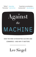Against the Machine: How the Web Is Reshaping Culture and Commerce -- And Why It Matters