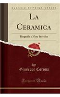 La Ceramica: Biografie E Note Storiche (Classic Reprint)