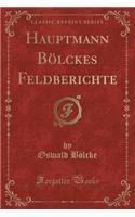 Hauptmann Boelckes Feldberichte (Classic Reprint)