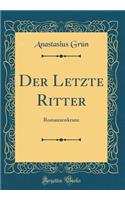 Der Letzte Ritter: Romanzenkranz (Classic Reprint)