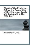 Digest of the Evidence, Before the Committees of the Houses of Lords and Commons in the Year 1837: (English)