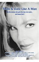 Think & Date Like a Man: (Be the Woman Who Gets the Man She Wants...and Keeps Him!)