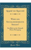 Wird Die Socialdemokratie Siegen?: Ein Blick in Die Zukunft Dieser Bewegung (Classic Reprint)