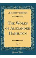The Works of Alexander Hamilton, Vol. 7 (Classic Reprint)