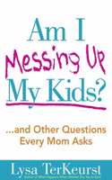 Am I Messing Up My Kids?: ...and Other Questions Every Mom Asks(English)