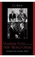 Vladimir Putin and the New World Order: Looking East, Looking West?