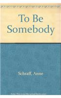 To Be Somebody