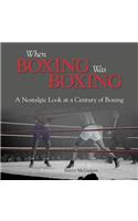 When Boxing Was Boxing: A Nostalgic Look at a Century of Boxing