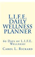 L.I.F.E. Daily Wellness Planner: 60 Days of L.I.F.E. Wellness!