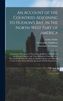 An Account of the Countries Adjoining to Hudson's Bay, in the North-west Part of America [microform]