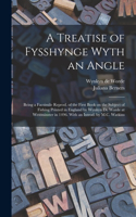 Treatise of Fysshynge Wyth an Angle; Being a Facsimile Reprod. of the First Book on the Subject of Fishing Printed in England by Wynkyn De Worde at Westminster in 1496. With an Introd. by M.C. Watkins