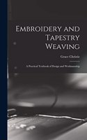 Embroidery and Tapestry Weaving; a Practical Textbook of Design and Workmanship