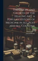 Origin and Growth of the Healing art, a Popular History of Medicine in all Ages and all Countrie