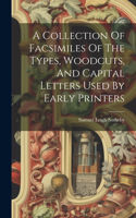 Collection Of Facsimiles Of The Types, Woodcuts, And Capital Letters Used By Early Printers