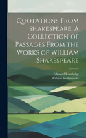 Quotations From Shakespeare. A Collection of Passages From the Works of William Shakespeare