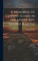 Memorial of Closing Scenes in the Life of Rev. George B. Little