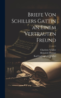 Briefe Von Schillers Gattin an Einem Vertrauten Freund