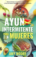 Ayuno Intermitente para Mujeres: El Poderoso Secreto y Plan de Alimentación para las Mujeres que Quieren Perder Peso con la Dieta Cetogénica,