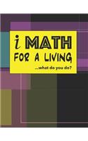 i Math For A Living...What Do You Do?: Lined & Margined Composition Notebook for School or College Mathematics