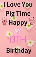 I Love You Pig Time Happy 13th Birthday: Funny 13th Birthday Gift Pig Pun Journal / Notebook / Diary (6 x 9 - 110 Blank Lined Pages)