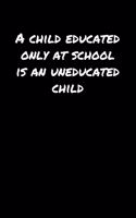 A Child Educated Only At School Is An Uneducated Child&#65533;