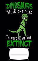 Dinosaurs we didnt read therefore we are extinct