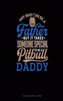 Any Man Can Be A Father But It Takes Someone Special To Be A Pitbull Daddy