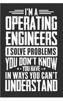 I'm A Operating Engineers I Solve Problems You Don't Know You Have In Ways You Can't Understand