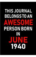 This Journal belongs to an Awesome Person Born in June 1940: Blank Lined 6x9 Born in June with Birth year Journal/Notebooks as an Awesome Birthday Gifts For your family, friends, coworkers, bosses, colleagues 