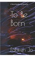 To Be Born