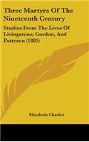 Three Martyrs Of The Nineteenth Century: Studies From The Lives Of Livingstone, Gordon, And Patteson (1885)