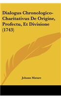 Dialogus Chronologico-Charitativus De Origine, Profectu, Et Divisione (1743): (English)
