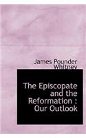 The Episcopate and the Reformation: Our Outlook: Our Outlook