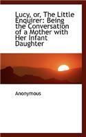 Lucy, Or, the Little Enquirer: (English)