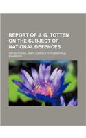 Report of J. G. Totten on the Subject of National Defences: (English)