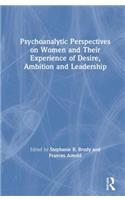 Psychoanalytic Perspectives on Women and Their Experience of Desire, Ambition and Leadership