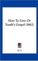 How to Live: Or Youth's Gospel (1862)