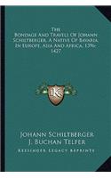 Bondage and Travels of Johann Schiltberger, a Native of Bavaria, in Europe, Asia and Africa, 1396-1427