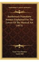 Beethoven's Pianoforte Sonatas Explained for the Lovers of the Musical Art (1875)