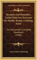 Receipts and Remedies, Useful Hints for Everyone on Health, Beauty, Clothing, Food