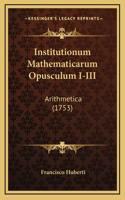 Institutionum Mathematicarum Opusculum I-III